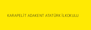 KARAPELİT ADAKENT ATATÜRK İLKOKULU